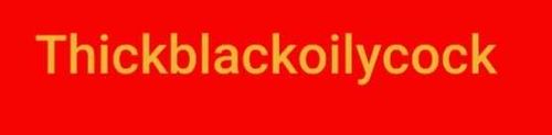 @thickblackoilycock nude thickblackoilycock nude